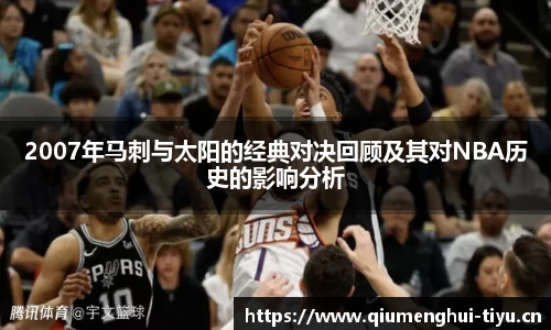 2007年马刺与太阳的经典对决回顾及其对NBA历史的影响分析